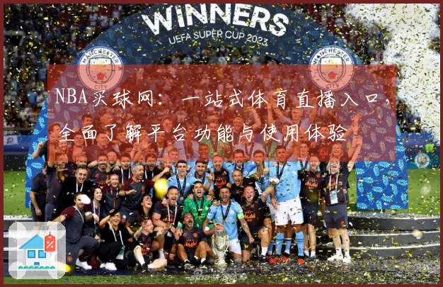 NBA买球网：一站式体育直播入口，全面了解平台功能与使用体验